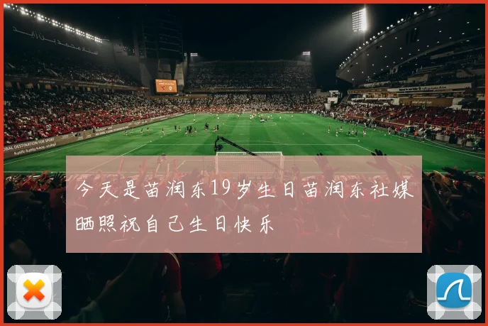 今天是苗润东19岁生日苗润东社媒晒照祝自己生日快乐